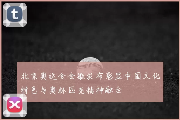 北京奥运会会徽发布彰显中国文化特色与奥林匹克精神融合