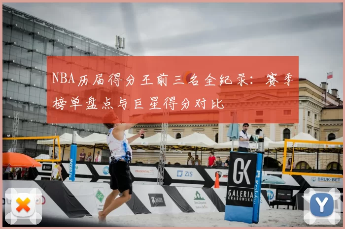 NBA历届得分王前三名全纪录：赛季榜单盘点与巨星得分对比
