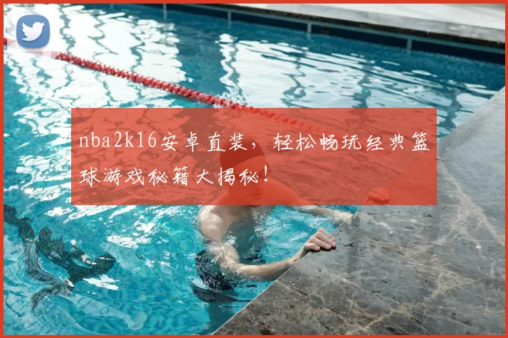 nba2k16安卓直装，轻松畅玩经典篮球游戏秘籍大揭秘！