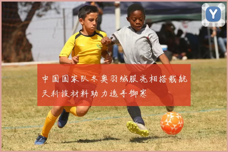 中国国家队冬奥羽绒服亮相搭载航天科技材料助力选手御寒