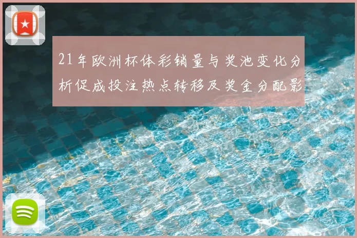 21年欧洲杯体彩销量与奖池变化分析促成投注热点转移及奖金分配影响