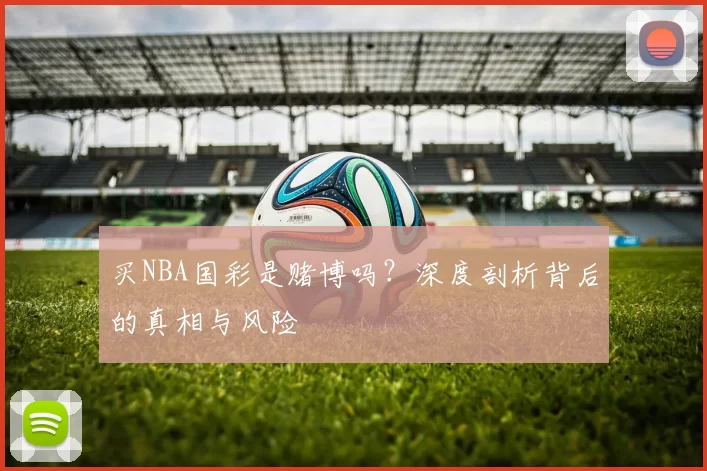 买NBA国彩是赌博吗？深度剖析背后的真相与风险