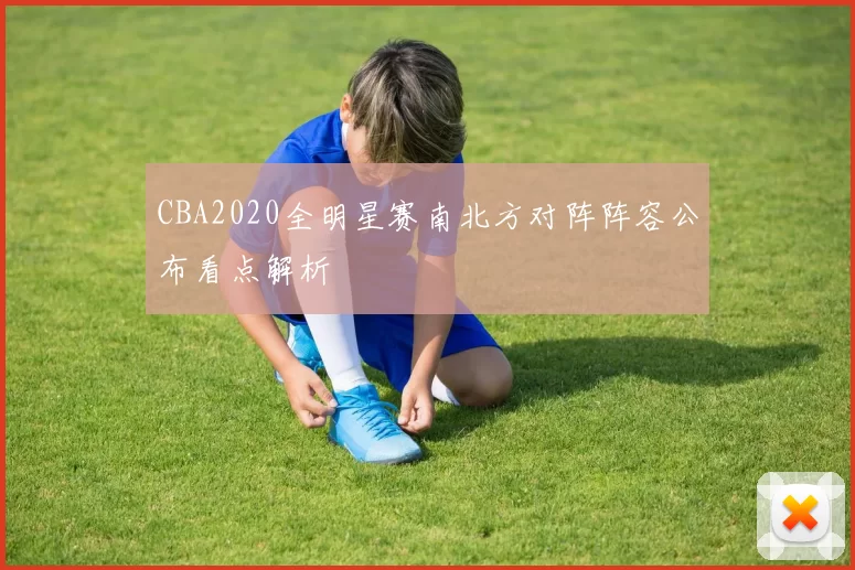 CBA2020全明星赛南北方对阵阵容公布看点解析