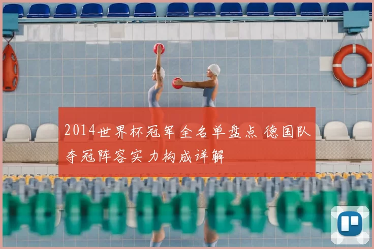 2014世界杯冠军全名单盘点 德国队夺冠阵容实力构成详解