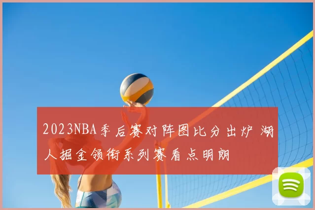 2023NBA季后赛对阵图比分出炉 湖人掘金领衔系列赛看点明朗