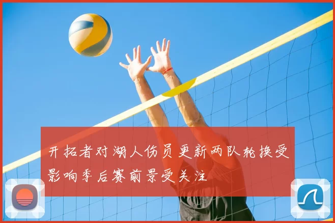 开拓者对湖人伤员更新两队轮换受影响季后赛前景受关注