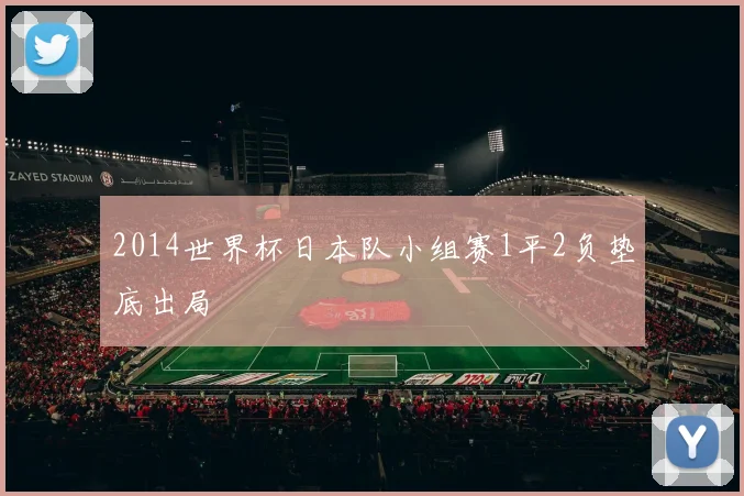2014世界杯日本队小组赛1平2负垫底出局