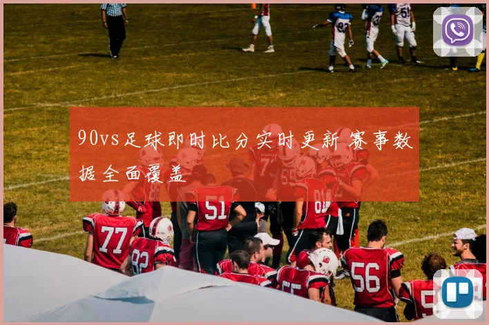 90vs足球即时比分实时更新 赛事数据全面覆盖