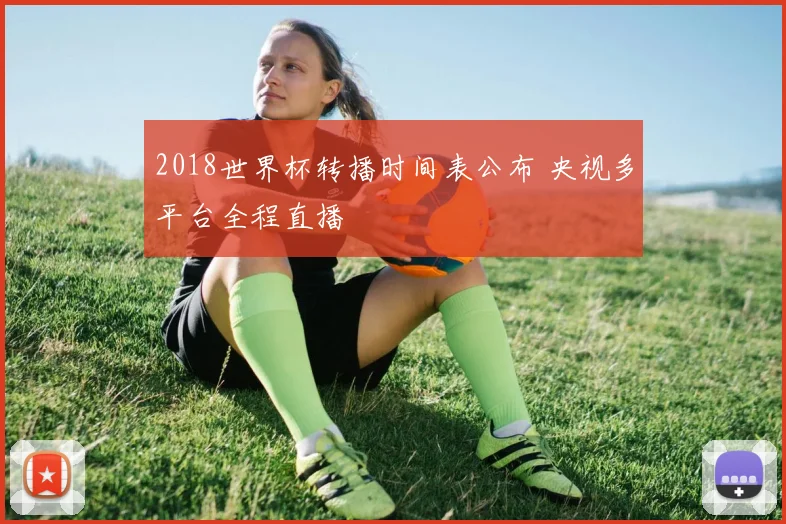 2018世界杯转播时间表公布 央视多平台全程直播