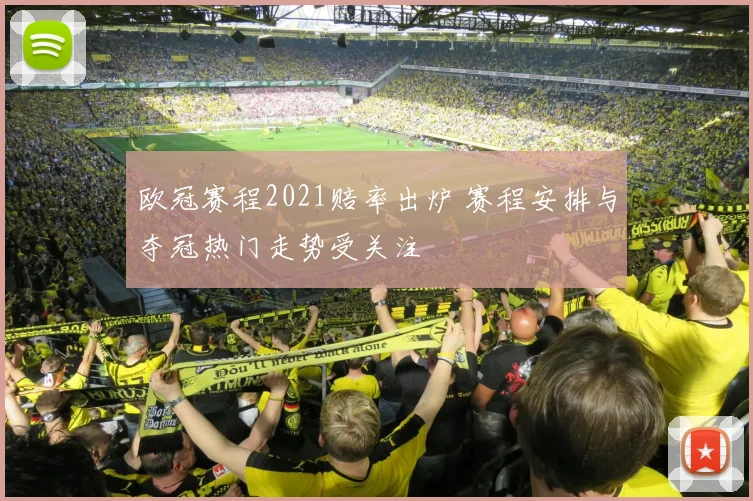 欧冠赛程2021赔率出炉 赛程安排与夺冠热门走势受关注