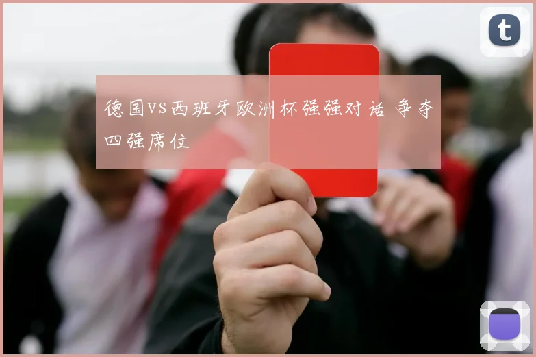 德国vs西班牙欧洲杯强强对话 争夺四强席位