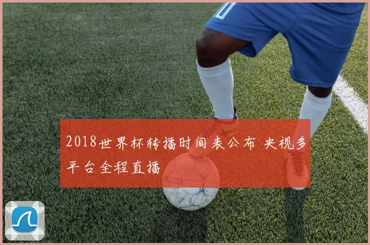 2018世界杯转播时间表公布 央视多平台全程直播